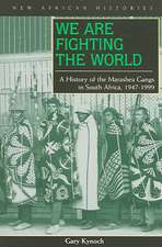 We Are Fighting the World: A History of the Marashea Gangs in South Africa, 1947–1999