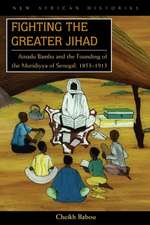 Fighting the Greater Jihad: Amadu Bamba and the Founding of the Muridiyya of Senegal, 1853–1913