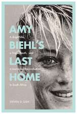 Amy Biehl’s Last Home: A Bright Life, a Tragic Death, and a Journey of Reconciliation in South Africa