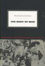 The Body of War – Media, Ethnicity, and Gender in the Break–up of Yugoslavia