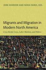 Migrants and Migration in Modern North America – Cross–Border Lives, Labor Markets, and Politics