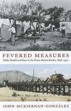 Fevered Measures – Public Health and Race at the Texas–Mexico Border, 1848–1942