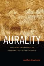 Aurality – Listening and Knowledge in Nineteenth–Century Colombia