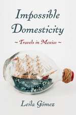 Impossible Domesticity: Travels in Mexico