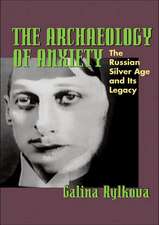 The Archaeology of Anxiety: The Russian Silver Age and its Legacy