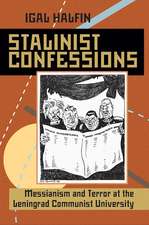 Stalinist Confessions: Messianism and Terror at the Leningrad Communist University