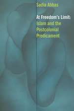 At Freedom`s Limit – Islam and the Postcolonial Predicament