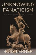 Unknowing Fanaticism – Reformation Literatures of Self–Annihilation