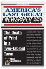 America`s Last Great Newspaper War – The Death of Print in a Two–Tabloid Town