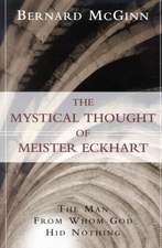 The Mystical Thought of Meister Eckhart: The Man from Whom God Hid Nothing