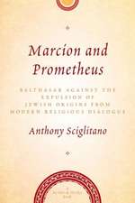 Marcion and Prometheus: Balthasar Against the Expulsion of Jewish Origins from Modern Religious Dialogue