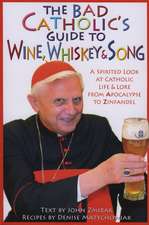 Bad Catholic's Guide to Wine, Whiskey, & Song: A Spirited Look at Catholic Life & Lore from the Apocalypse to Zinfandel