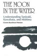 The Moon in the Water: Understanding Tanizaki, Kawabata, and Mishima