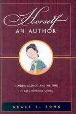 Herself an Author: Gender, Agency, and Writing in Late Imperial China