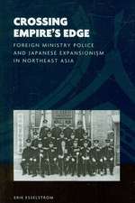 Crossing Empire's Edge: Foreign Ministry Police & Japanese Expansionism in Northeast Asia