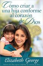 Como Criar A una Hija Conforme al Corazon de Dios = Raising a Dughter After God's Own Heart