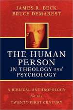 The Human Person in Theology and Psychology: A Biblical Anthropology for the Twenty-First Century