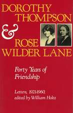 Dorothy Thompson and Rose Wilder Lane: Forty Years of Friendship, Letters, 1921-1960