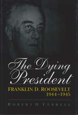 The Dying President: Franklin D. Roosevelt, 1944-1945