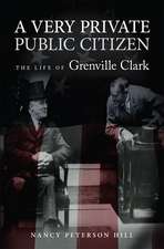 A Very Private Public Citizen: The Life of Grenville Clark