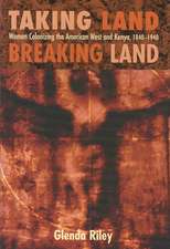 Taking Land, Breaking Land: Women Colonizing the American West and Kenya, 1840-1940