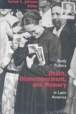 Death, Dismemberment, and Memory: Body Politics in Latin America