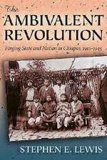 The Ambivalent Revolution: Forging State and Nation in Chiapas, 1910-1945