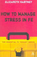 How to Manage Stress in FE: Applying research, theory and skills to post-compulsory education and training