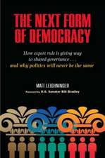 The Next Form of Democracy: How Expert Rule Is Giving Way to Shared Governance and Why Politics Will Never Be the Same