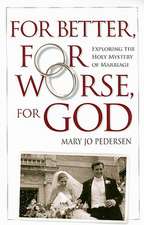 For Better, for Worse, for God: Exploring the Holy Mystery of Marriage