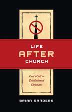 Life After Church: God's Call to Disillusioned Christians