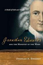 Jonathan Edwards and the Ministry of the Word – A Model of Faith and Thought