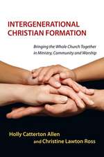 Intergenerational Christian Formation – Bringing the Whole Church Together in Ministry, Community and Worship