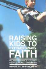 Raising Kids to Extraordinary Faith: Helping Parents & Teachers Disciple the Next Generation