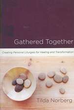 Gathered Together: Creating Personal Liturgies for Healing and Transformation