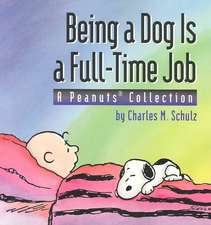 Being a Dog Is a Full-Time Job: A Peanuts Collection