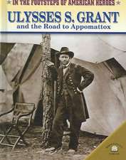 Ulysses S. Grant and the Road to Appomattox