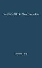 One Hundred Books about Bookmaking: A Guide to the Study and Appreciation of Printing