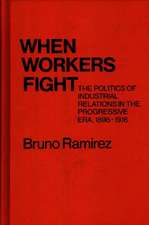 When Workers Fight: The Politics of Industrial Relations in the Progressive Era, 1898-1916