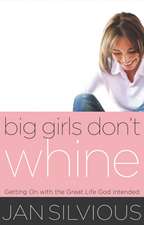 Big Girls Don't Whine: Getting On With the Great Life God Intends