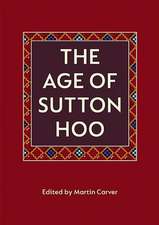 The Age of Sutton Hoo – The Seventh Century in North–Western Europe