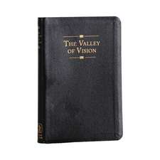 The Valley of Vision: A Collection of Puritan Prayers & Devotions