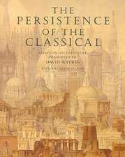 The Persistence of the Classical: Essays on Architecture Presented to David Watkin