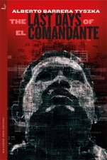 Tyszka, A: The Last Days of El Comandante