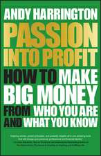 Passion into Profit – How to Make Big Money from Who You Are and What You Know