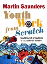 Youth Work From Scratch – How to launch or revitalize a church youth ministry