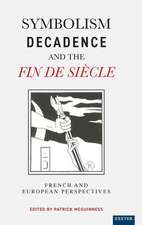 Symbolism, Decadence And The Fin De Siècle: French and European Perspectives