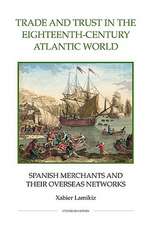 Trade and Trust in the Eighteenth–Century Atlant – Spanish Merchants and their Overseas Networks