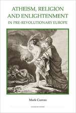 Atheism, Religion and Enlightenment in Pre–Revolutionary Europe