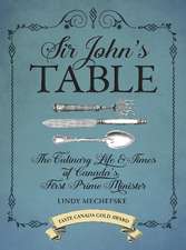 Sir John's Table: The Culinary Life and Times of Canada's First Prime Minister